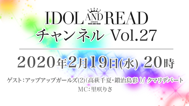 2月19日(水)20時より「IDOL AND READチャンネル vol.27」放送決定！ゲスト：アップアップガールズ(2)(高萩千夏・鍛治島彩) / クマリデパート / MC：里咲りさが登場！