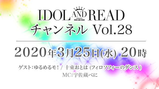 3月25日(水)20時より「IDOL AND READチャンネル vol.28」放送決定！ゲスト：ゆるめるモ！ / 十束おとは（フィロソフィーのダンス） / MC：宇佐蔵べにが登場！