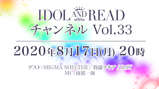 8月17日(月)20時より「IDOL AND READチャンネル vol.33」放送決定！ゲスト：ブラジル（MIGMA SHELTER）/ 星熊南巫・海羽 凜（我儘ラキア）/ 内山結愛・白川さやか（RAY）/ MC：南波一海