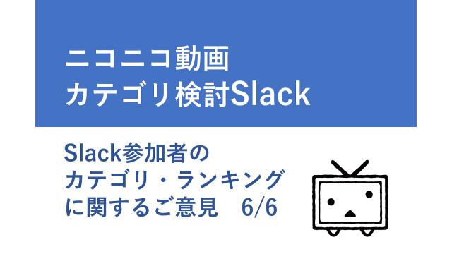 ニコニコ動画カテゴリ検討Slack　ご意見　6/6