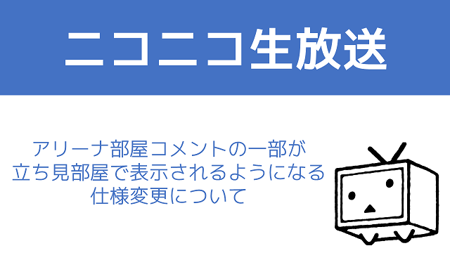 ニコニコ生放送 アリーナ部屋のコメントの一部が立ち見部屋で表示されるようになる仕様変更について ニコニコ窓口 ニコニコ窓口チャンネル ニコニコ窓口担当 ニコニコチャンネル エンタメ