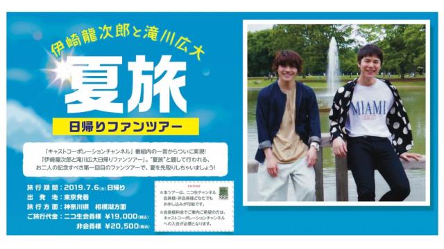 【募集開始です！！】『伊崎龍次郎と滝川広大 日帰りファンツアー 〜夏旅〜』【キャスコハウス住民割引きアリ】