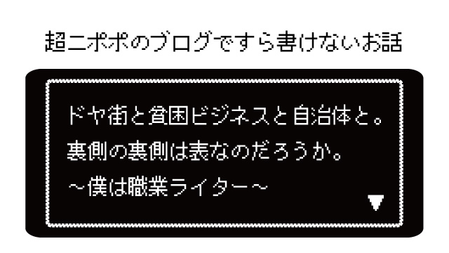 ドヤ街と貧困ビジネスと自治体と。裏側の裏側は表なのだろうか。～僕は職業ライター