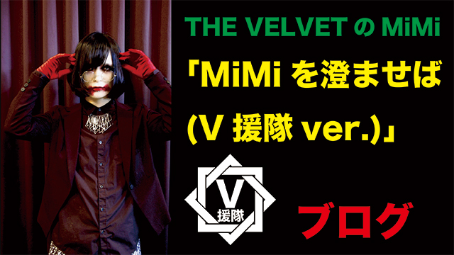 THE VELVET MiMi ブログ　第六回「MiMiを澄ませば(V援隊ver.)」
