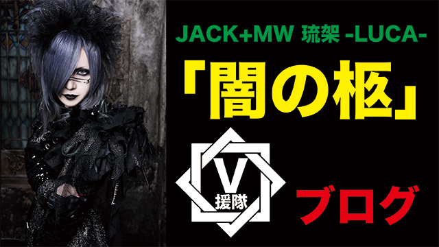 JACK+MW 琉架-LUCA- ブログ　第十七回「闇の柩」