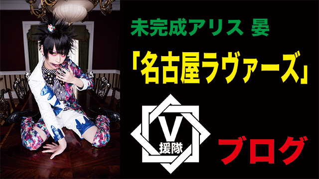 未完成アリス 晏-an- ブログ　第十八回「名古屋ラヴァーズ」