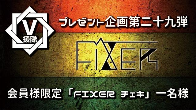 V援隊 プレゼント企画第二十九弾　FIXER
