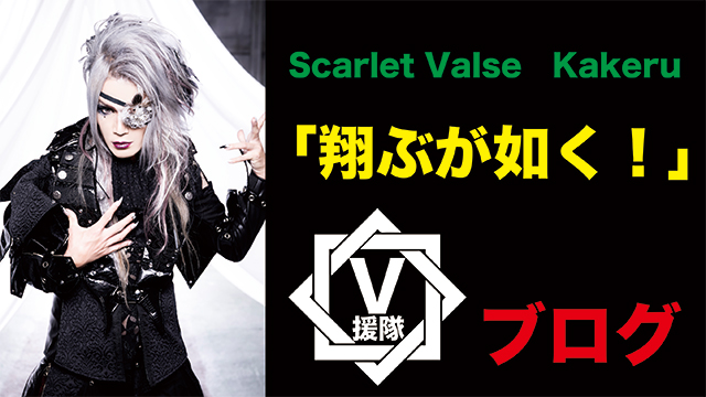 Scarlet Valse Kakeru ブログ　第七十五回「翔ぶが如く！」