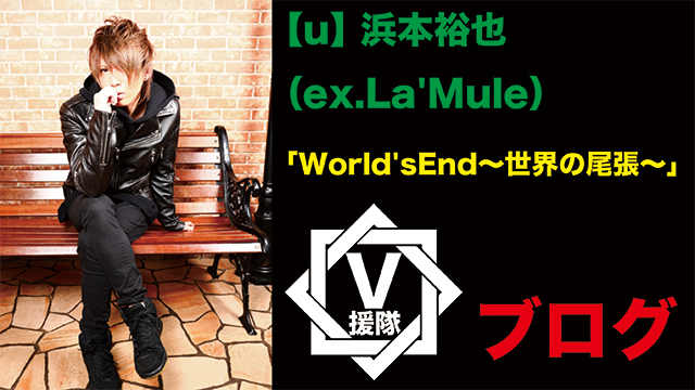 【u】 浜本裕也（ex.La'Mule）ブログ　第二十一回「World'sEnd〜世界の尾張〜」