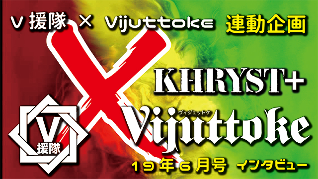 Vijuttoke19年6月号「KHRYST＋」インタビュー