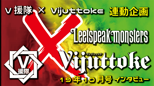 Vijuttoke19年10月号「Leetspeak monstrers」インタビュー