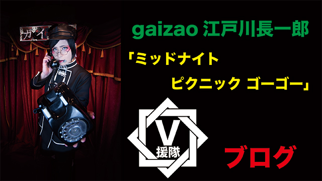 Gaizao 江戸川長一郎 ブログ 第二十五回 ミッドナイト ピクニック ゴーゴー V援隊ブログ V援隊 V系の幕開けぜよ V援隊 ニコニコチャンネル 音楽