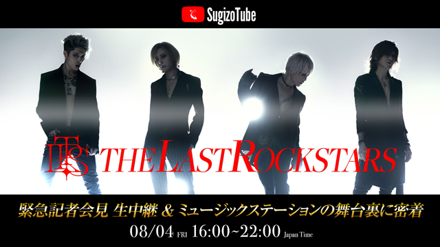 【8/4(金)16:00〜生放送】THE LAST ROCKSTARS 緊急記者会見 生中継＆ミュージックステーションの舞台裏に密着