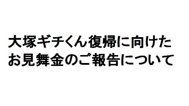 【お知らせ】大塚ギチくんの復帰に向けたお見舞金のご報告です