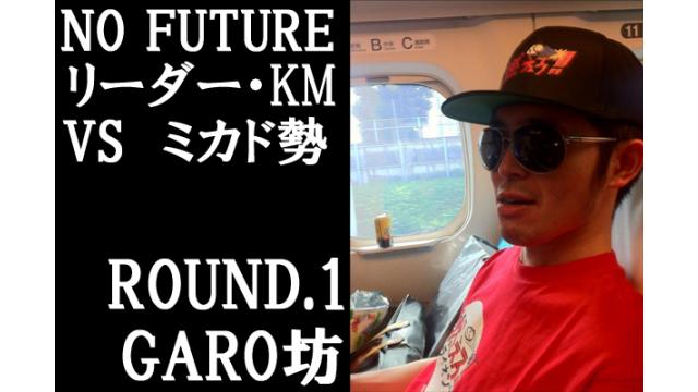 「ノーフューチャー」リーダー・KM vs ミカド勢　ROUND1「GARO坊」（set final)