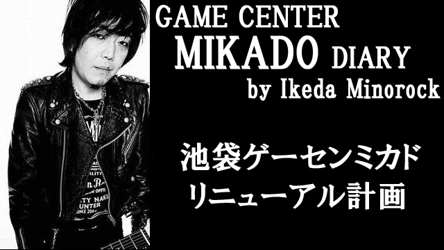 【ミカド店長イケダミノロックの業務日誌】池袋ゲーセンミカド・リニューアル計画（その3）