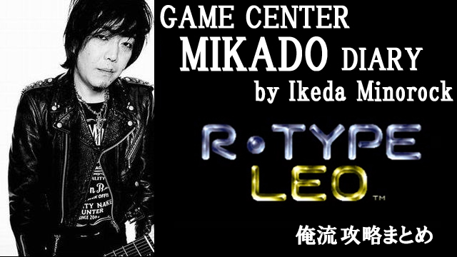 ※初回無料【ミカド店長イケダミノロックの業務日誌】「俺流『R-TYPE LEO』攻略まとめ」（その1）