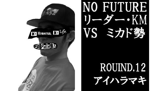 「ノーフューチャー」リーダー・KM vs ミカド勢　ROUND.12「アイハラマキ」（set5）