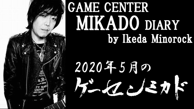 【ミカド店長イケダミノロックの業務日誌】2020年5月のゲーセンミカド（その3）