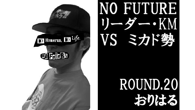 「ノーフューチャー」リーダー・KM vs ミカド勢　ROUND.20「おりはる」（set 4）