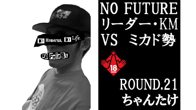「ノーフューチャー」リーダー・KM vs ミカド勢　ROUND.21「ちゃんたけ」（set 5）