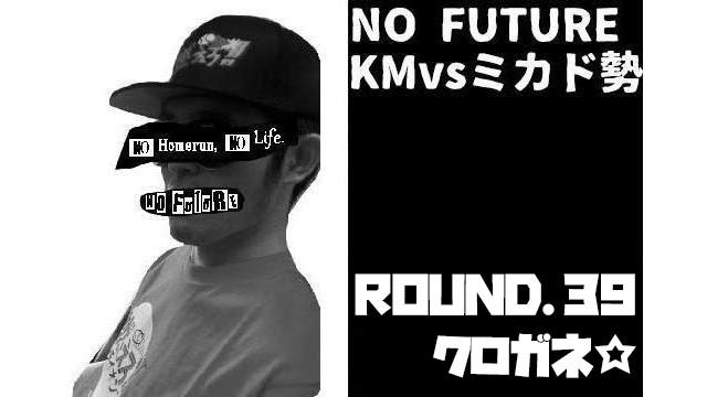「ノーフューチャー」リーダー・KM vs ミカド勢　ROUND.39「クロガネ☆」（set 2）