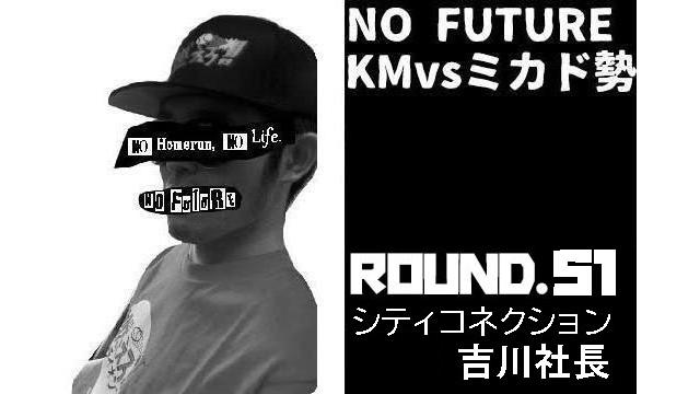 「ノーフューチャー」リーダー・KM vs ミカド勢 ROUND.51「シティコネクション・吉川社長」（set 1）