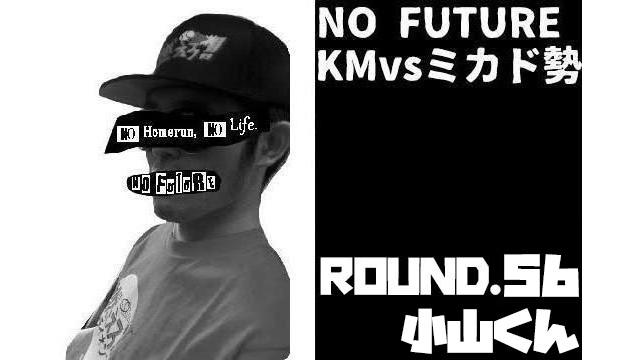 「ノーフューチャー」リーダー・KM vs ミカド勢 ROUND.56「スタッフ小山」編（set 9）