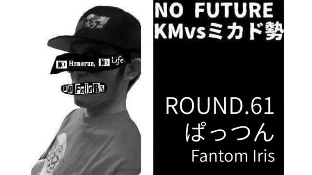 「ノーフューチャー」リーダー・KM vs ミカド勢 ROUND.61「ぱっつん（Fantom Iris）」（set 2）