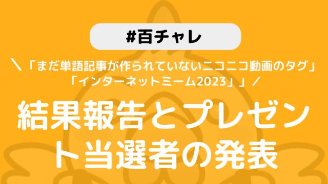 【百チャレ】「まだ単語記事が作られていないニコニコ動画のタグ」「インターネットミーム2023」結果とプレゼント当選者につきまして