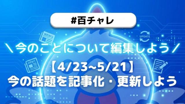【企画告知】【百チャレ】【4/23~5/21】今の話題を記事化・更新しよう
