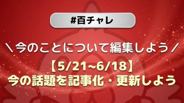 【企画告知】【百チャレ】【5/21~6/18】今の話題を記事化・更新しよう