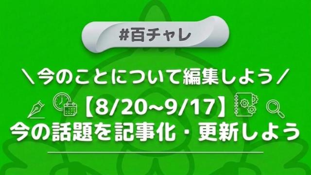 【企画告知】【百チャレ】【8/20~9/17】今の話題を記事化・更新しよう