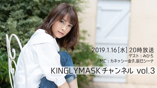 2019.1.16(水)20時より「KINGLYMASKチャンネル vol.3」放送決定！ゲスト：みひろ / MC：カネッシー金子、辰巳シーナ