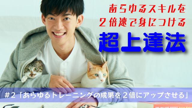 倍速上達法～2倍速で何かを身につけるには ＃2「あらゆるトレーニングの成果を２倍にアップさせる」