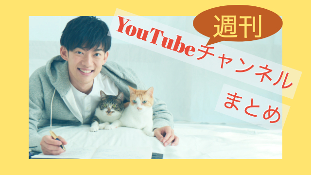 週刊「YouTubeチャンネルまとめ」