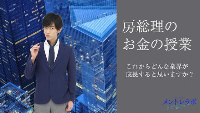 一問一答「あなたはこれからどんな業界が成長すると思いますか？」【房総理のお金の授業】