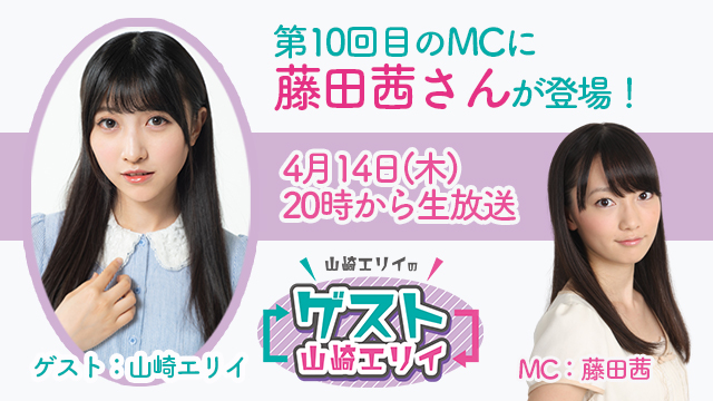 4月14日生放送『山崎エリイのゲスト山崎エリイ』10回目のMCは藤田茜さん！