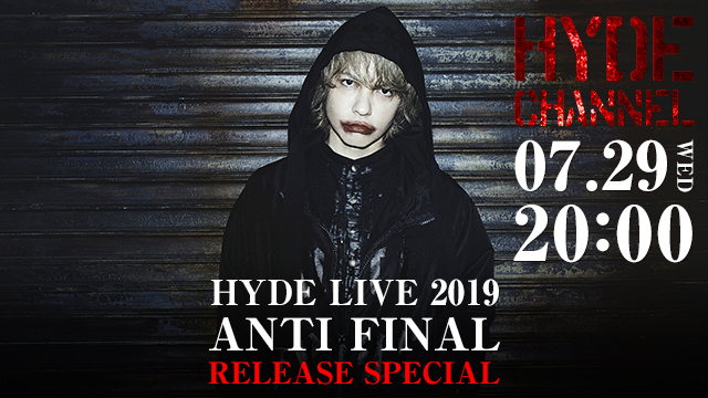 【明日7/29(水)20:00〜生放送】「HYDE LIVE 2019 ANTI FINAL」RELEASE SPECIAL