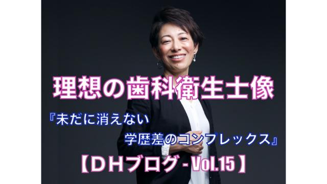 理想の歯科衛生士像【DHブログ - Vol.15】『未だに消えない学歴差のコンプレックス』