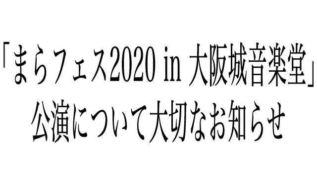 「まらフェス2020 in 大阪城音楽堂」公演について大切なお知らせ
