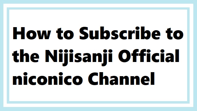 How to Subscribe to the Nijisanji Official niconico Channel
