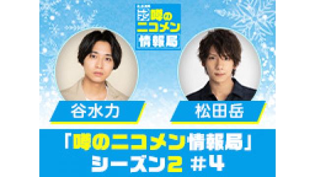 2/21（月）「噂の二コメン情報局」シーズン2＃4 の放送が決定！ゲストは谷水力・松田岳！