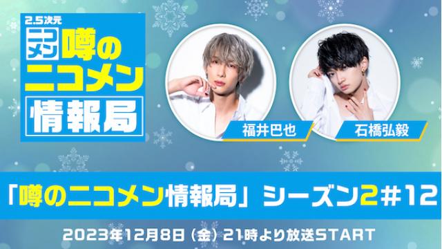 【福井巴也 ＆ 石橋弘毅 生出演】ニコ生「噂の二コメン情報局」が12/8(金)21時から放送決定！