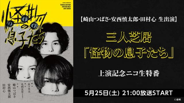 【5月25日(土)21:00～】崎山つばさ・安西慎太郎・田村心 生出演　三人芝居「怪物の息子たち」上演記念ニコ生特番が決定