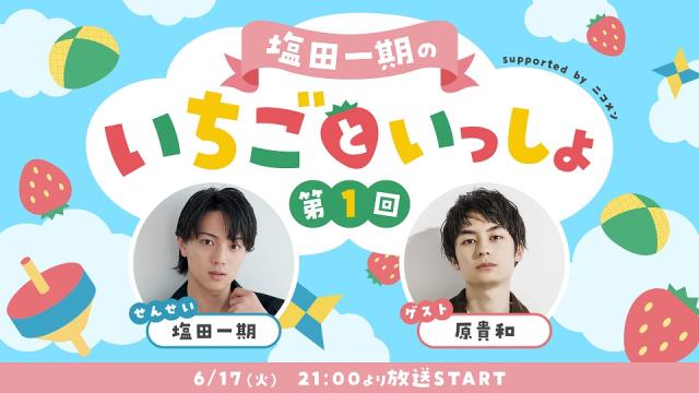 【6月17日 21:00～】塩田一期のレギュラー番組の放送が決定！「塩田一期のいちごといっしょ 第1回 supported by ニコメン」