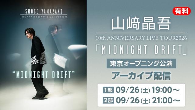 【9/26(土)19:00-/21:00-】山﨑晶吾 10th ANNIVERSARY LIVE TOUR2026「Midnight Drift」［東京オープニング公演］（全2部）アーカイブ配信が決定