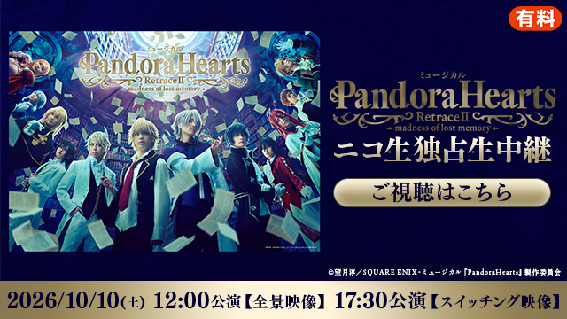 ミュージカル『PandoraHearts』RetraceⅡmadness of lost memory 10/10(土)2公演をニコニコ生放送で独占生中継決定！