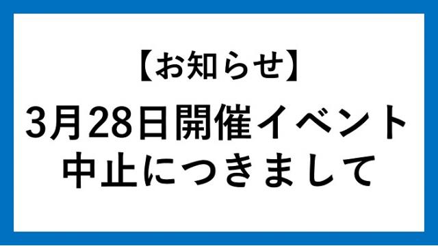 【お知らせ】3月28日開催イベント中止につきまして