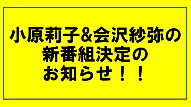 小原莉子&会沢紗弥の新番組が決定！！